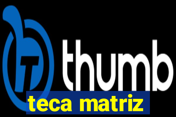 teca matriz
